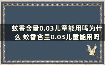 蚊香含量0.03儿童能用吗为什么 蚊香含量0.03儿童能用吗有害吗